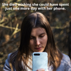 She died wishing she could have spent just one more day with her phone.